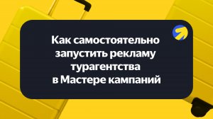 Как самостоятельно запустить рекламу турагенства в Мастере кампаний