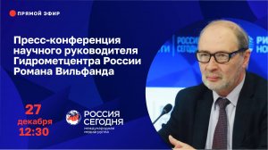 Пресс-конференция научного руководителя Гидрометцентра России Романа Вильфанда