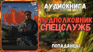 АУДИОРАССКАЗ | ПОПАДАНЕЦ | ПОДПОЛКОВНИК СПЕЦСЛУЖБ