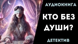 АУДИОКНИГА ДЕТЕКТИВ: КТО БЕЗ ДУШИ? СЛУШАТЬ
