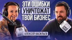 Эти ошибки уничтожат твой бизнес | Алексей Васильев