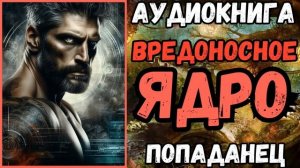 АУДИОРАССКАЗ | ПОПАДАНЕЦ: ВРЕДОНОСНОЕ ЯДРО