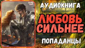 АУДИОРАССКАЗ | ПОПАДАНЕЦ | ФЭНТЕЗИ: ЛЮБОВЬ СИЛЬНЕЕ