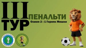 Пенальти. Олимп 2 :1 Горняк Мишки