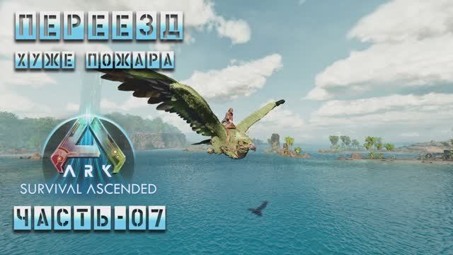 ARK : Survival Ascended | Переезд, хуже пожара | Часть - 07 смотреть онлайн