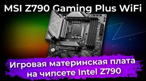 Обзор материнской платы MSI Z790 Gaming Plus WiFi