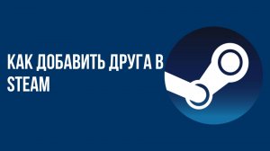 Как добавить друга в Steam