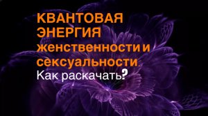 Квантовая энергия женственности и сексуальности. Как раскачать ?