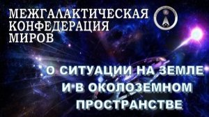 ✨ Межгалактическая Конфедерация Миров о ситуации на Земле