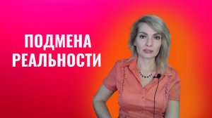 Подмена реальности. Как мы сами себе мешаем жить