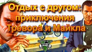 ГТА 5 Отдых с другом: приключения Тревора и Майкла