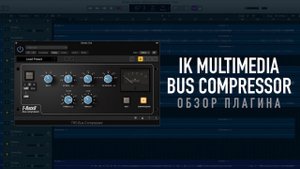 IK Multimedia Bus Compressor - лучший компрессор для мастеринга. Обзор плагина