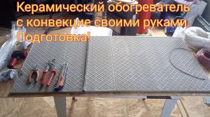 Керамический обогреватель с конвекцией своими руками. Подготовка!
