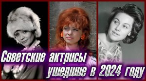 Советские актрисы, УШЕДШИЕ В 2024 ГОДУ. Мы хорошо помним их роли в кино...