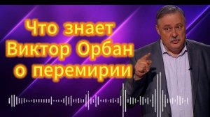 Что знает Виктор Орбан о перемирии