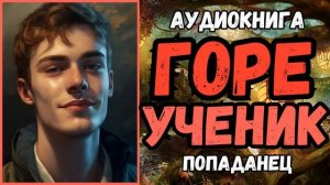 АУДИОРАССКАЗ | ПОПАДАНЕЦ | ФЭНТЕЗИ: ГОРЕ УЧЕНИК