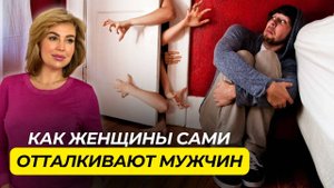 От ТАКИХ Женщин БЕГУТ МУЖЧИНЫ ｜ Ошибки в Отношениях