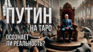 Таро о Путине: осознаёт ли он правду?