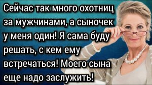 Истории из жизни. Я сама буду решать, с кем встречаться моему сыну... Его еще заслужить надо!
