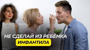 Как НЕ воспитать ИНФАНТИЛЬНОГО РЕБЕНКА важно знать КАЖДОМУ родителю