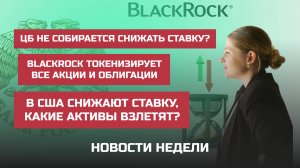 ЦБ не собирается снижать ставку? BlackRock токенизирует все? В США снижают ставку, что взлетит?