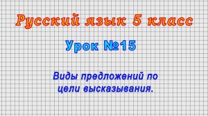 Русский язык 5 класс (Урок№15 - Виды предложений по цели высказывания.)