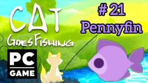 Cat Goes Fishing | # 21 - Pennyfin|PC