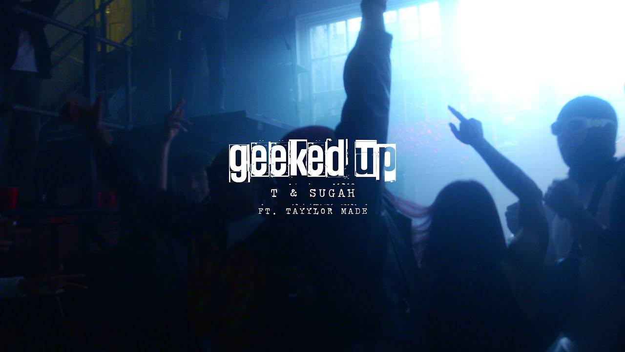 T & Sugah - Geeked Up (feat. Tayylor Made)