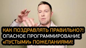 Как поздравлять других правильно?! Опасное программирование «пустыми» пожеланиями!