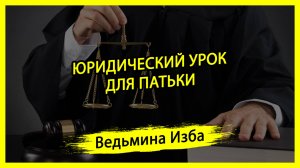 ЮРИДИЧЕСКИЙ УРОК ДЛЯ ПАТЬКИ. #ВЕДЬМИНАИЗБА ▶️ #МАГИЯ