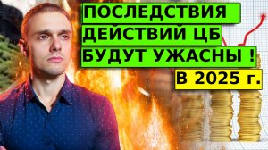 СТРАШНЫЕ ПОСЛЕДСТВИЯ для рынков и экономики от ЦБ в 2025 году.