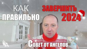 Как правильно завершить 2024 год. Совет от Ангелов - Михаил Агеев