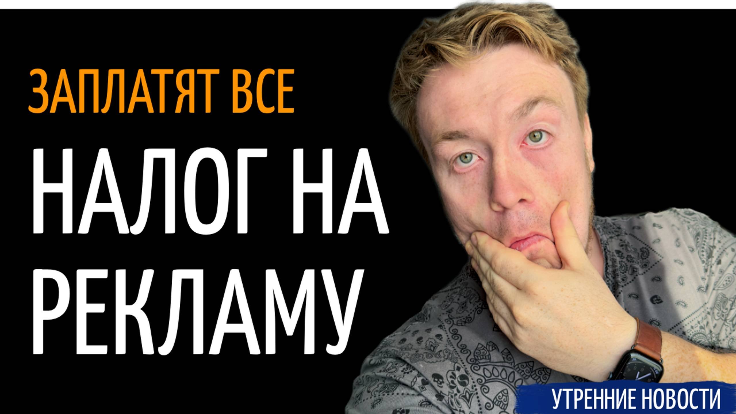 №25 | Новый налог на таргетинг заплатят и рекламодатели, и маркетологи, и блогеры: Утренние новости