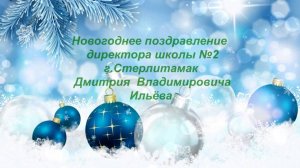 Новогоднее поздравление директора школы №2, г. Стерлитамак Дмитрия Владимировича Ильёва