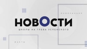 Новости школы на Глеба Успенского. Выпуск 2.