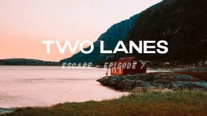 TWO LANES - Escape  Episode #7