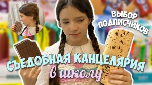 СЪЕДОБНАЯ КАНЦЕЛЯРИЯ В ШКОЛУ!? ПОДПИСЧИКИ ВЫБИРАЮТ!