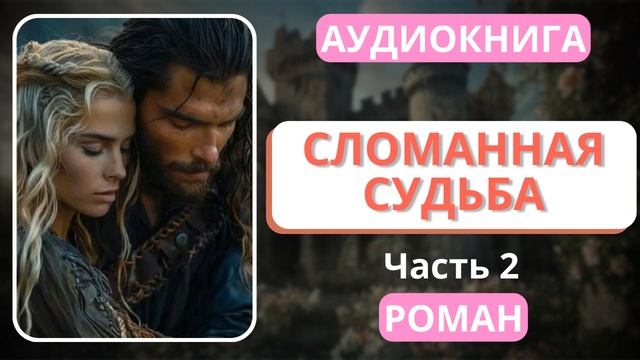 АУДИОКНИГА | РОМАН: Сломанная судьба - Часть 2 смотреть онлайн