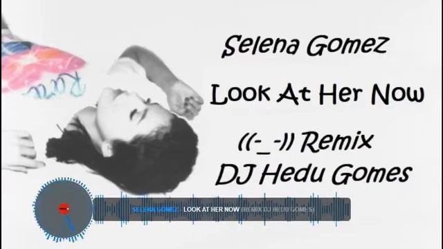 Selena Gomez - Look At Her Now (Remix DJ Hedu Gomes) смотреть онлайн