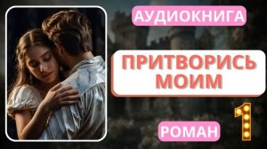 АУДИОКНИГА | РОМАН: Притворись моим | 1 Часть