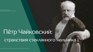 Татьяна и Сергей Левины. «Петр Чайковский: Странствия стеклянного мальчика»