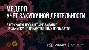 КБФИТ: МЕДЕРП. Учет закупочной деятельности. Загружаем тех. задания на закупку не лекарств. препар.