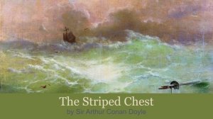 The Striped Chest by Sir Arthur Conan Doyle