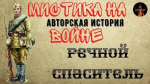 Мистика на Войне: РЕЧНОЙ СПАСИТЕЛЬ (автор: Леонид Блудилин)