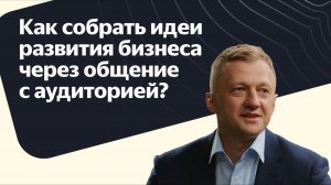 Как собрать идеи развития бизнеса через общение с аудиторией