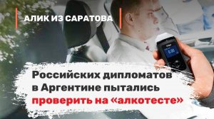 Российских дипломатов в Аргентине пытались проверить на «алкотесте». Алик из Саратова