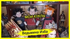 МОИ КУКЛЫ. #ВЕДЬМИНАИЗБА ▶️ #МАГИЯ