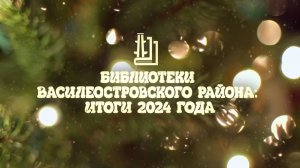 Итоги 2024 года. ЦБС Василеостровского района