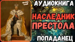 АУДИОРАССКАЗ | ПОПАДАНЕЦ: НАСЛЕДНИК ПРЕСТОЛА
