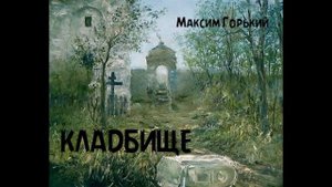 Максим Горький - Кладбище (По Руси" 4)
